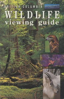 British Columbia Wildlife Viewing Guide - Wareham, Bill, and Whyte, Gary (Editor)