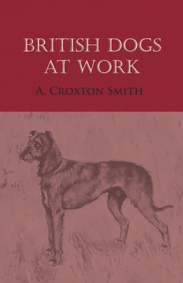 British Dogs at Work - Smith, A Croxton