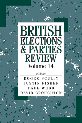 British Elections & Parties Review: Volume 14 - Scully, Roger (Editor), and Fisher, Justin (Editor), and Webb, Paul (Editor)