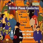 British Piano Concertos: Addison, Bush, Maconchy, Searle, Rubbra, Benjamin