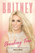 Britney: Breaking Free: The Unauthorized Biography