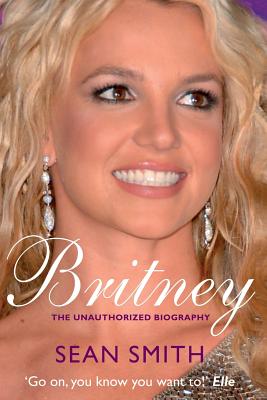 Britney: The Biography - Smith, Sean