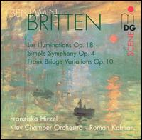 Britten: Les Illuminations; Simple Symphony; Frank Bridge Variations - Franziska Hirzel (soprano); Kiev Chamber Orchestra; Roman Kofman (conductor)