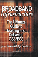 Broadband Infrastructure: The Ultimate Guide to Building and Delivering Oss/BSS