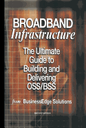 Broadband Infrastructure: The Ultimate Guide to Building and Delivering OSS/BSS
