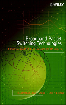 Broadband Packet Switching Technologies: A Practical Guide to ATM Switches and IP Routers - Chao, H Jonathan, and Lam, Cheuk H, and Oki, Eiji