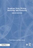 Broadcast News Writing, Reporting, and Producing