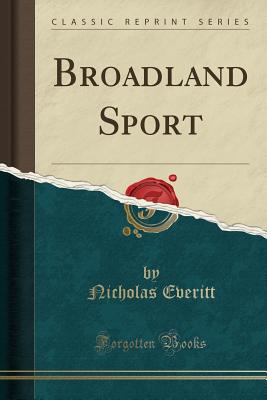 Broadland Sport (Classic Reprint) - Everitt, Nicholas