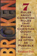 Broken: 7 "Christian" Rules That Every Christian Ought to Break as Often as Possible