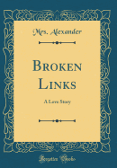 Broken Links: A Love Story (Classic Reprint)