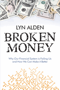 Broken Money: Why Our Financial System is Failing Us and How We Can Make it Better