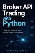Broker API Trading with Python: Connecting Trading Systems to Brokerage and Exchange APIs