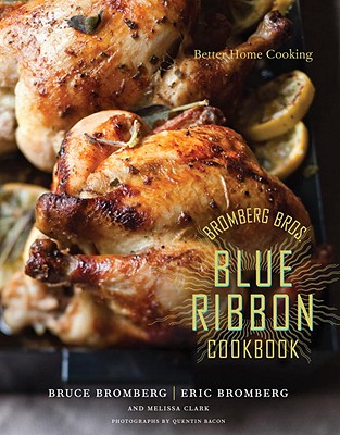 Bromberg Bros. Blue Ribbon Cookbook: Better Home Cooking - Bromberg, Eric, and Bromberg, Bruce, and Clark, Melissa