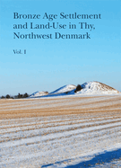 Bronze Age Settlement and Land-Use in Thy, Northwest Denmark: Vol. 1 and 2