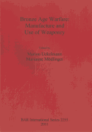 Bronze Age Warfare: Manufacture and Use of Weaponry