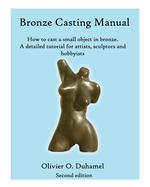 Bronze Casting Manual: Cast your own small bronze. A complete tutorial taking you step by step through an easily achievable casting project for professional sculptors and hobbyists.