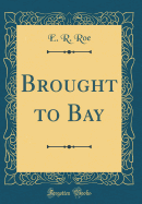 Brought to Bay (Classic Reprint)
