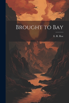 Brought to Bay - Roe, E R