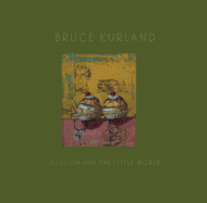 Bruce Kurland: Illusion and the Little World