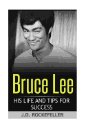 Bruce Lee: His Life and Tips for Success