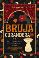 Bruja Curandera: Spells, Rituals & Ancestor Work from a Mexican Healer & Witch