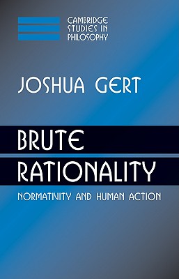 Brute Rationality: Normativity and Human Action - Gert, Joshua