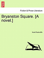 Bryanston Square. [A Novel.] - Radecliffe, Noell