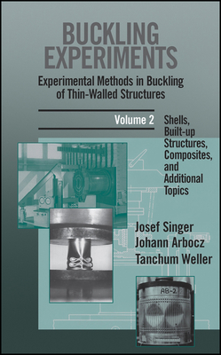 Buckling Experiments: Experimental Methods in Buckling of Thin-Walled Structures, Volume 2: Shells, Built-Up Structures, Composites and Additional Topics - Singer, Josef, and Arbocz, Johann, and Weller, Tanchum