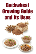 Buckwheat Growing Guide and Its Uses