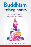 Buddhism for Beginners: A Practical Guide to Spiritual Enlightenment