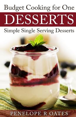 Budget Cooking for One Desserts: Simple Single Serving Desserts - Oates, Penelope R