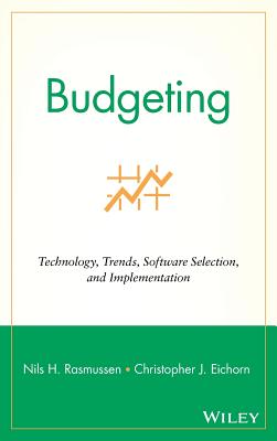 Budgeting: Technology, Trends, Software Selection, and Implementation - Rasmussen, Nils H, and Eichorn, Christopher J