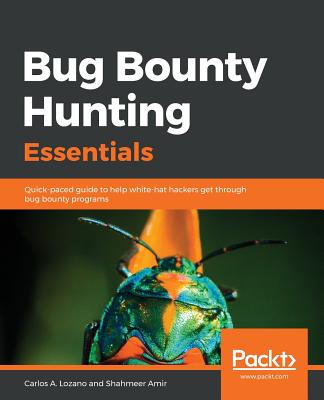 Bug Bounty Hunting Essentials: Quick-paced guide to help white-hat hackers get through bug bounty programs - 