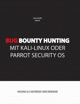 Bug Bounty Hunting mit Kali-Linux oder Parrot Security OS: Hacking als Hautberuf oder Nebenjob - Noors, Alicia, and B, Mark