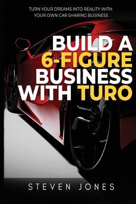 Build a 6-Figure Business Using Turo - Jones, Steven