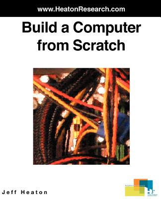 Build a Computer from Scratch - Heaton, Jeff