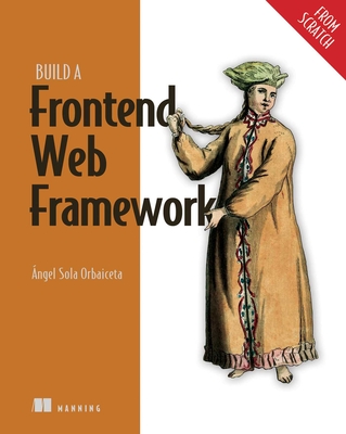 Build a Frontend Web Framework (from Scratch) - Orbaiceta, �ngel Sola