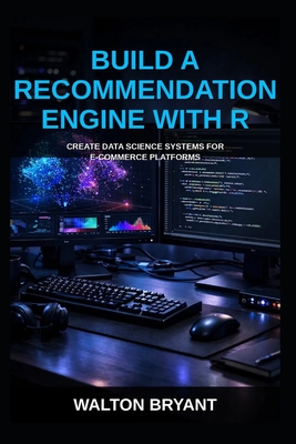 Build a Recommendation Engine with R: Create Data Science Systems for E-Commerce Platforms - Bryant, Walton