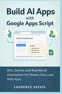 Build AI Apps with Google Apps Script: APIs, Gemini, and Real-World Automation for Sheets, Docs, and Web Apps