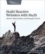 Build Reactive Websites with Rxjs: Master Observables and Wrangle Events
