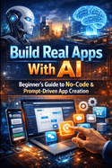 Build Real Apps With AI: Beginner's Guide to No-Code & Prompt-Driven App Creation