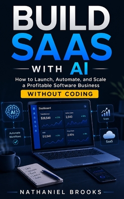 Build SaaS with AI: How to Launch, Automate, and Scale a Profitable Software Business Without Coding - Brooks, Nathaniel