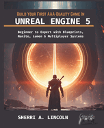 Build Your First Aaa-Quality Game in Unreal Engine 5: Beginner to Expert with Blueprints, Nanite, Lumen & Multiplayer Systems