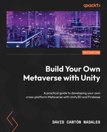 Build Your Own Metaverse with Unity: A practical guide to developing your own cross-platform Metaverse with Unity3D and Firebase