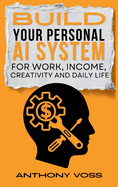Build Your Personal AI System for Work, Income, Creativity and Daily Life