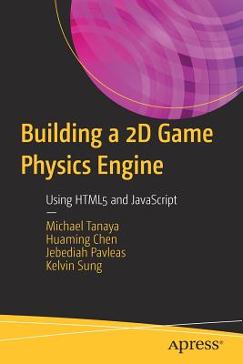 Building a 2D Game Physics Engine: Using HTML5 and JavaScript - Tanaya, Michael, and Chen, Huaming, and Pavleas, Jebediah