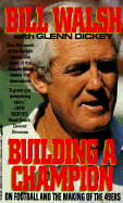 Building a Champion - Walsh, Bill, and Dickey, Glenn