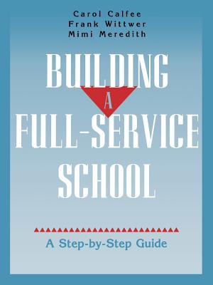 Building a Full-Service School: A Step-By-Step Guide - Calfee, Carol, and Wittwer, Frank, and Meredith, Mimi