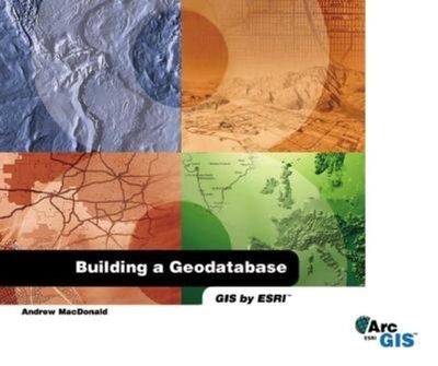 Building a Geodatabase Arcgis Edition - MacDonald, Andrew