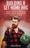 Building a Get Home Bag: Tips for Setting Up a Realistic Bug Out Bag for Getting Back Home in a Disaster